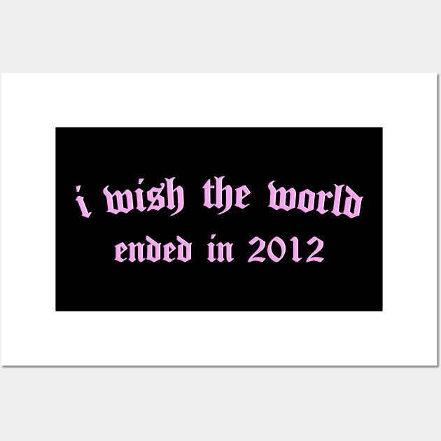 i wish the world ended in 2012 (pink) Wall Art by Graograman